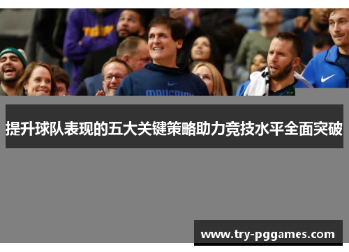 提升球队表现的五大关键策略助力竞技水平全面突破