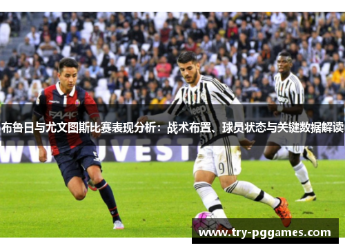 布鲁日与尤文图斯比赛表现分析：战术布置、球员状态与关键数据解读