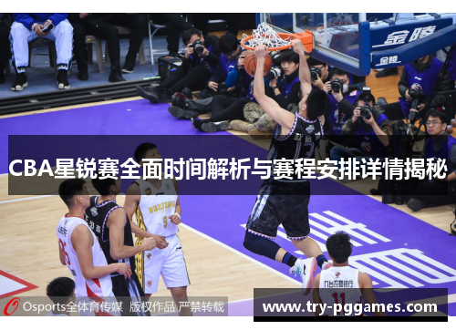CBA星锐赛全面时间解析与赛程安排详情揭秘