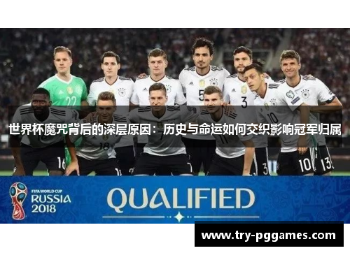 世界杯魔咒背后的深层原因：历史与命运如何交织影响冠军归属