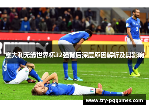 意大利无缘世界杯32强背后深层原因解析及其影响