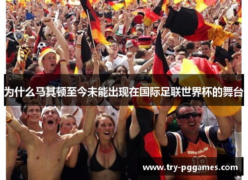 为什么马其顿至今未能出现在国际足联世界杯的舞台
