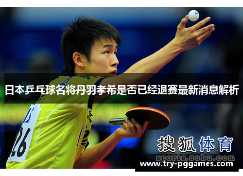 日本乒乓球名将丹羽孝希是否已经退赛最新消息解析