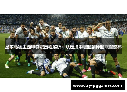 皇家马德里西甲夺冠历程解析：从逆境中崛起到捧起冠军奖杯