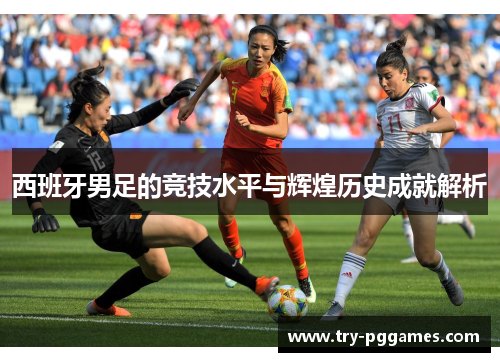 西班牙男足的竞技水平与辉煌历史成就解析