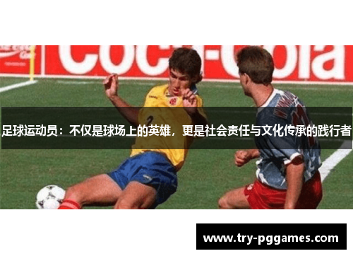 足球运动员：不仅是球场上的英雄，更是社会责任与文化传承的践行者