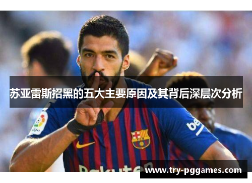 苏亚雷斯招黑的五大主要原因及其背后深层次分析