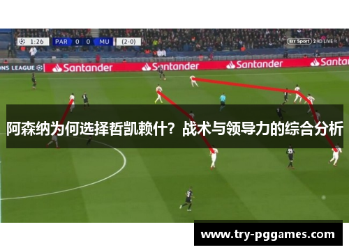 阿森纳为何选择哲凯赖什？战术与领导力的综合分析