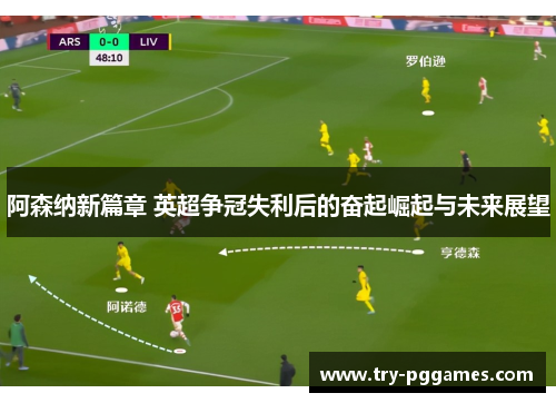 阿森纳新篇章 英超争冠失利后的奋起崛起与未来展望