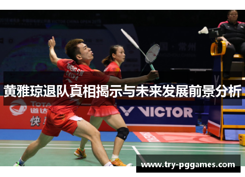 黄雅琼退队真相揭示与未来发展前景分析