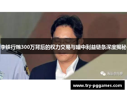 李铁行贿300万背后的权力交易与暗中利益链条深度揭秘