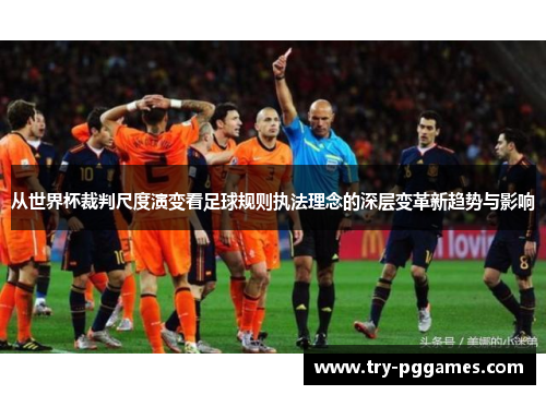 从世界杯裁判尺度演变看足球规则执法理念的深层变革新趋势与影响