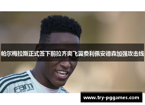 帕尔梅拉斯正式签下前拉齐奥飞翼费利佩安德森加强攻击线