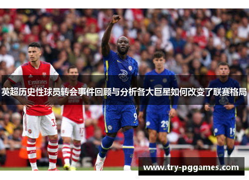 英超历史性球员转会事件回顾与分析各大巨星如何改变了联赛格局